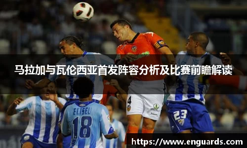 马拉加与瓦伦西亚首发阵容分析及比赛前瞻解读
